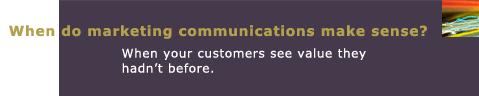 when do marketing communications make sense? When you're explaining less and succeeding more.