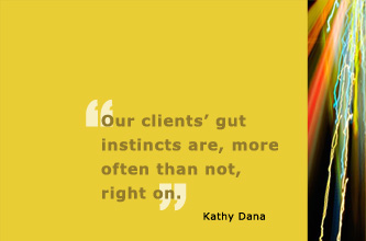 Our clients' gut instincts are, more often than not, right on.